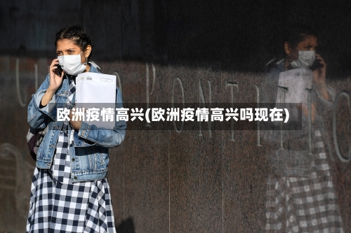 欧洲疫情高兴(欧洲疫情高兴吗现在)-第2张图片