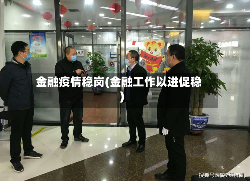 金融疫情稳岗(金融工作以进促稳)
