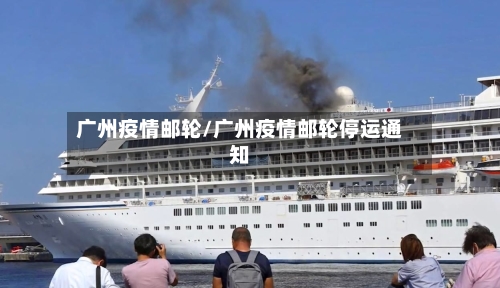 广州疫情邮轮/广州疫情邮轮停运通知